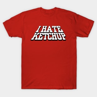 I HATE KETCHUP T-Shirt